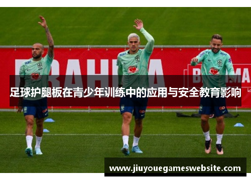 足球护腿板在青少年训练中的应用与安全教育影响